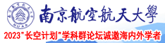 学生妹久久特黄片强奸免费短视频南京航空航天大学2023“长空计划”学科群论坛诚邀海内外学者